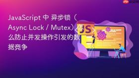javascript 中 异步锁（async lock / mutex）怎么防止并发操作引发的数据竞争