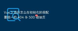 vue 3 项目怎么在初始化阶段配置统一的 404 与 500 错误页
