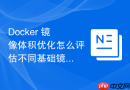 Docker 镜像体积优化怎么评估不同基础镜像的安全性与大小