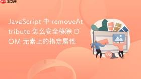 javascript 中 removeattribute 怎么安全移除 dom 元素上的指定属性