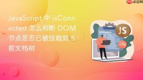 javascript 中 isconnected 怎么判断 dom 节点是否已被挂载到当前文档树
