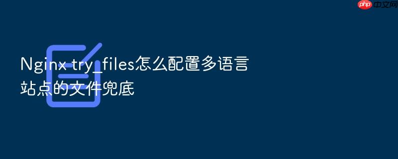 nginx try_files怎么配置多语言站点的文件兜底