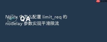 Nginx 中怎么配置 limit_req 的 nodelay 参数实现平滑限流