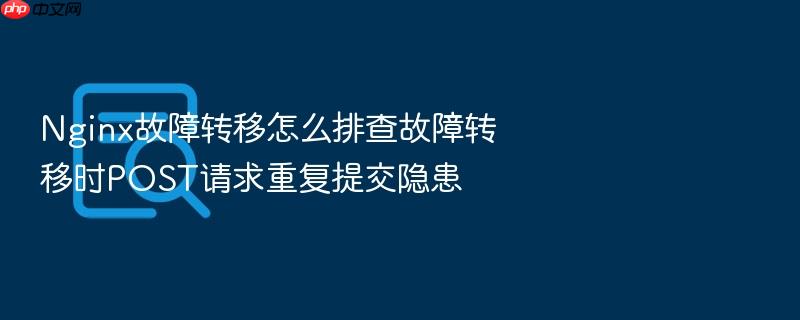 nginx故障转移怎么排查故障转移时post请求重复提交隐患