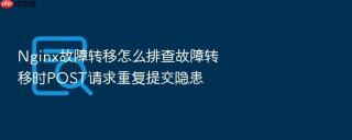 nginx故障转移怎么排查故障转移时post请求重复提交隐患