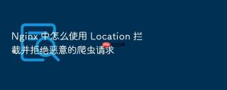 nginx 中怎么使用 location 拦截并拒绝恶意的爬虫请求
