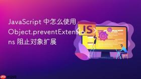 JavaScript 中怎么使用 Object.preventExtensions 阻止对象扩展