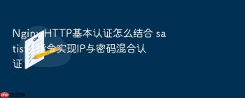 Nginx HTTP基本认证怎么结合 satisfy 指令实现IP与密码混合认证