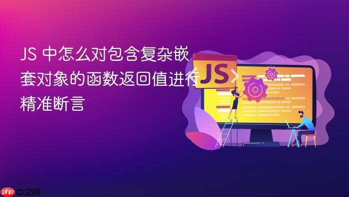 js 中怎么对包含复杂嵌套对象的函数返回值进行精准断言