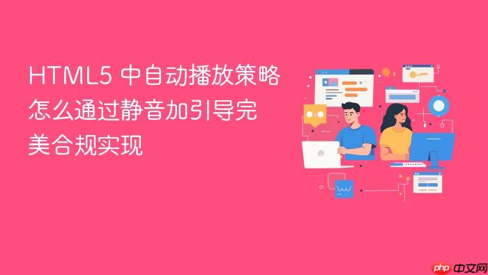 html5 中自动播放策略怎么通过静音加引导完美合规实现
