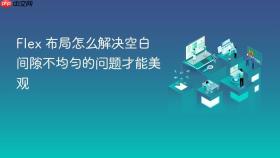 Flex 布局怎么解决空白间隙不均匀的问题才能美观