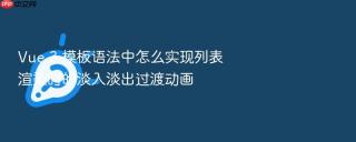 vue 3 模板语法中怎么实现列表渲染时的淡入淡出过渡动画