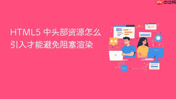 html5 中头部资源怎么引入才能避免阻塞渲染