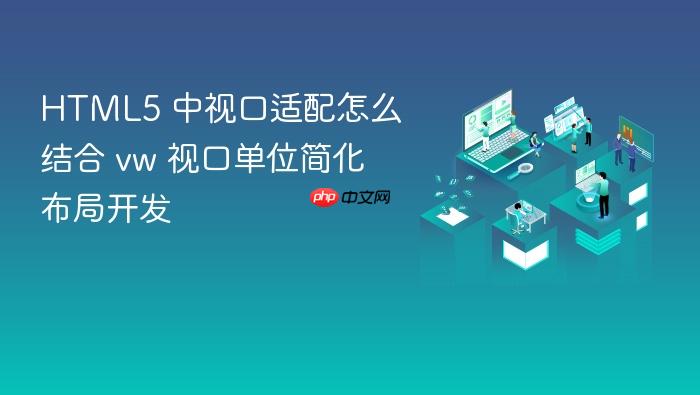 html5 中视口适配怎么结合 vw 视口单位简化布局开发