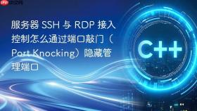 服务器 SSH 与 RDP 接入控制怎么通过端口敲门（Port Knocking）隐藏管理端口