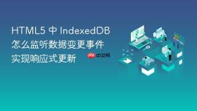 html5 中 indexeddb 怎么监听数据变更事件实现响应式更新