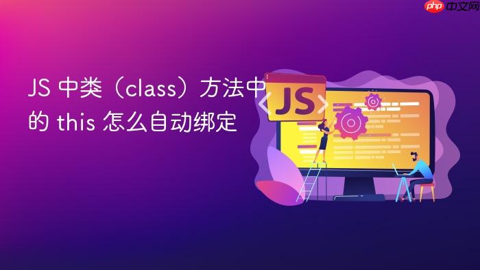 js 中类(class)方法中的 this 怎么自动绑定