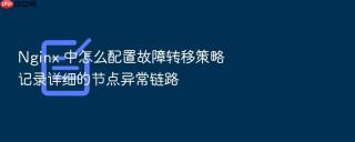 nginx 中怎么配置故障转移策略记录详细的节点异常链路