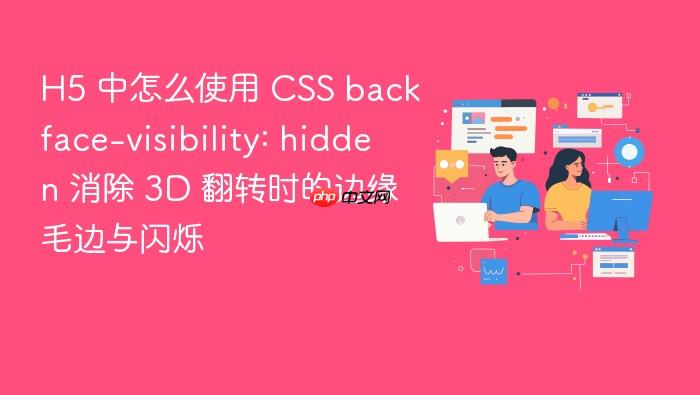 h5 中怎么使用 css backface-visibility: hidden 消除 3d 翻转时的边缘毛边与闪烁