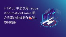 html5 中怎么用 requestanimationframe 配合贝塞尔曲线制作丝滑的加载条