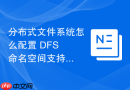 分布式文件系统怎么配置 DFS 命名空间支持多林跨域访问