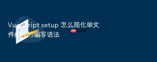 vue script setup 怎么简化单文件组件的编写语法