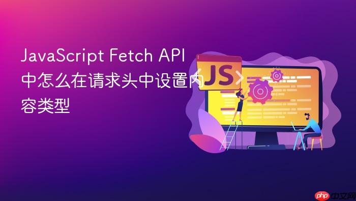 javascript fetch api 中怎么在请求头中设置内容类型