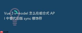 vue 3 v-model 怎么在组合式 api 中替代旧版 sync 修饰符