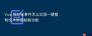 Vue 剪贴板事件怎么实现一键复制文本到剪贴板功能