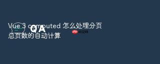 Vue 3 computed 怎么处理分页总页数的自动计算