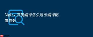 nginx 源码编译怎么导出编译配置参数