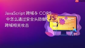 javascript 跨域与 cors 中怎么通过安全头防御跨域相关攻击