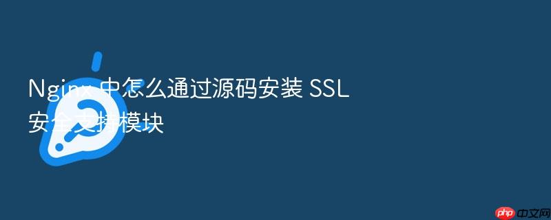 nginx 中怎么通过源码安装 ssl 安全支持模块