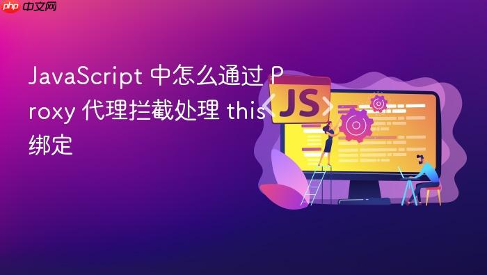 javascript 中怎么通过 proxy 代理拦截处理 this 绑定