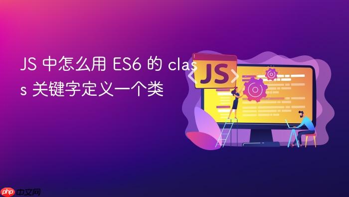 js 中怎么用 es6 的 class 关键字定义一个类