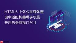 HTML5 中怎么在媒体查询中适配折叠屏手机展开后的奇特视口尺寸