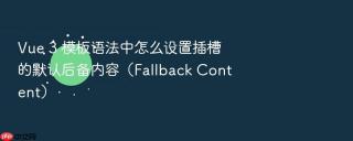 vue 3 模板语法中怎么设置插槽的默认后备内容（fallback content）