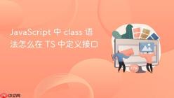 JavaScript 中 class 语法怎么在 TS 中定义接口