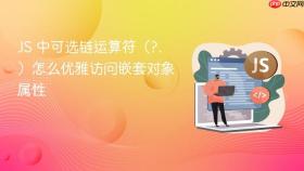 JS 中可选链运算符（?.）怎么优雅访问嵌套对象属性