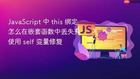 JavaScript 中 this 绑定怎么在嵌套函数中丢失并使用 self 变量修复