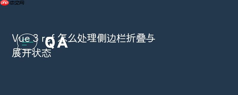 vue 3 ref 怎么处理侧边栏折叠与展开状态