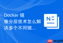 Docker 镜像分层技术怎么解决多个不同镜像之间的存储浪费