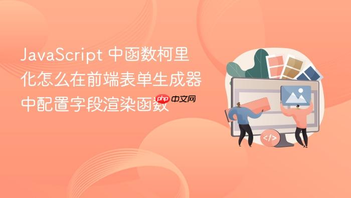javascript 中函数柯里化怎么在前端表单生成器中配置字段渲染函数