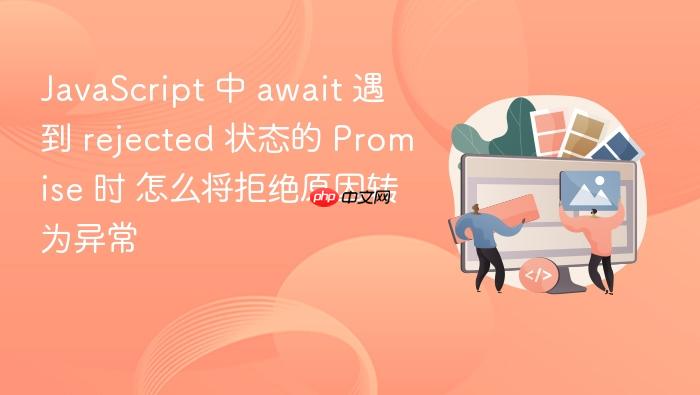 javascript 中 await 遇到 rejected 状态的 promise 时 怎么将拒绝原因转为异常