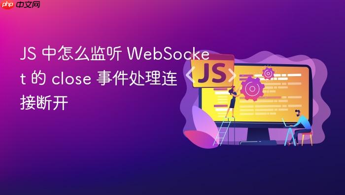 js 中怎么监听 websocket 的 close 事件处理连接断开