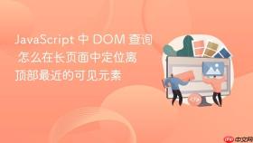 javascript 中 dom 查询 怎么在长页面中定位离顶部最近的可见元素