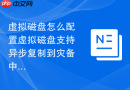 虚拟磁盘怎么配置虚拟磁盘支持异步复制到灾备中心