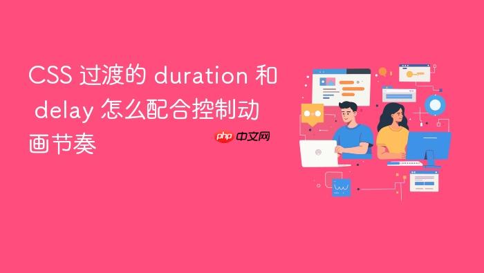 css 过渡的 duration 和 delay 怎么配合控制动画节奏