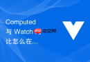computed 与 watch 对比怎么在业务场景中正确选择使用计算属性还是侦听器
