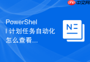 PowerShell 计划任务自动化怎么查看计划任务的最近执行历史
